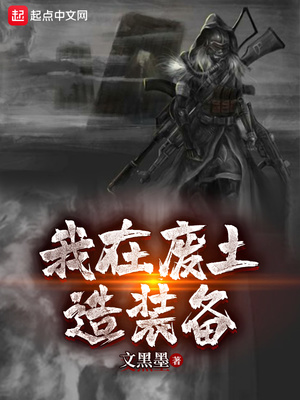 玄幻小说:我在废土造装备 玄幻小说:我在废土造装备