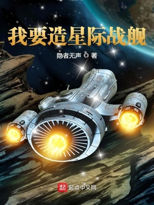 言情小说:我要造星际战舰 言情小说:我要造星际战舰
