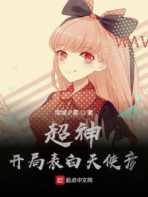 历史小说:超神:开局表白天使彦 历史小说:超神:开局表白天使彦