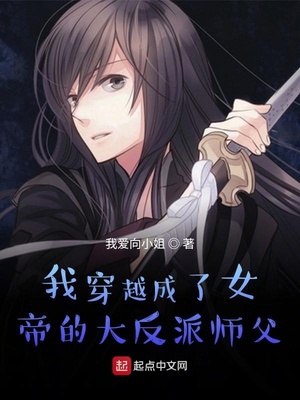 玄幻小说:我穿越成了女帝的大反派师父 玄幻小说:我穿越成了女帝的大反派师父