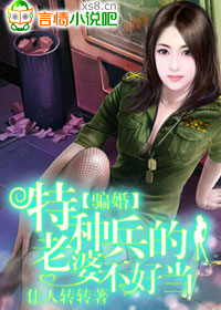 言情小说:骗婚:特种兵的老婆不好当 言情小说:骗婚:特种兵的老婆不好当