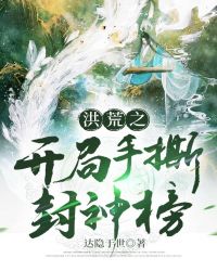 玄幻小说:洪荒之开局手撕封神榜 玄幻小说:洪荒之开局手撕封神榜