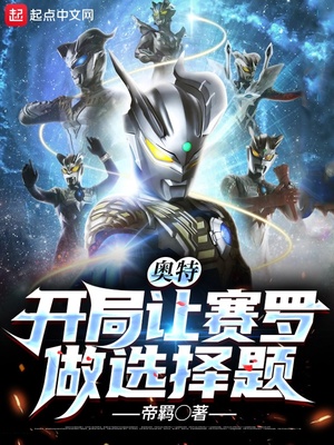 历史小说:奥特:开局让赛罗做选择题 历史小说:奥特:开局让赛罗做选择题