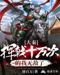 历史小说:大秦:挥戟十万次的我无敌了 历史小说:大秦:挥戟十万次的我无敌了