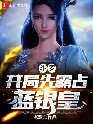 玄幻小说:斗罗:开局先霸占蓝银皇 玄幻小说:斗罗:开局先霸占蓝银皇