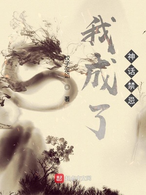 言情小说:我成了神话禁忌 言情小说:我成了神话禁忌