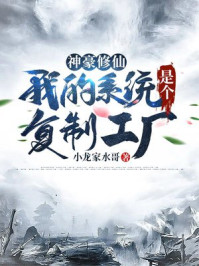玄幻小说:神豪修仙:我的系统是个复制工厂 玄幻小说:神豪修仙:我的系统是个复制工厂