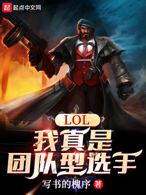网游小说:LOL:我真是团队型选手 网游小说:LOL:我真是团队型选手