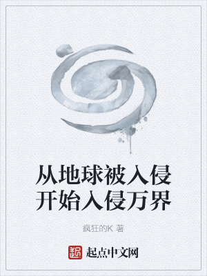 玄幻小说:从地球被入侵开始入侵万界 玄幻小说:从地球被入侵开始入侵万界