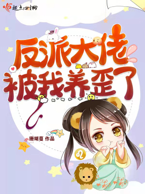 言情小说:反派大佬被我养歪了 言情小说:反派大佬被我养歪了