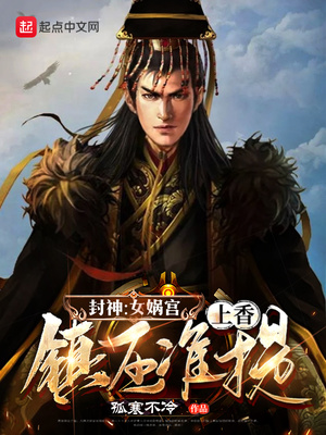 武侠小说:封神:女娲宫上香,镇压准提 武侠小说:封神:女娲宫上香,镇压准提