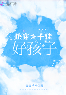 言情小说:快穿之十佳好孩子 言情小说:快穿之十佳好孩子