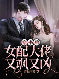 历史小说:穿书后女配大佬又飒又凶 历史小说:穿书后女配大佬又飒又凶