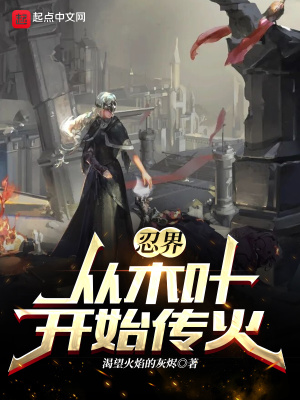 历史小说:忍界:从木叶开始传火 历史小说:忍界:从木叶开始传火