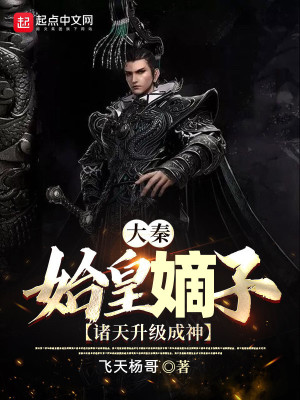 玄幻小说:大秦:始皇嫡子,诸天升级成神 玄幻小说:大秦:始皇嫡子,诸天升级成神