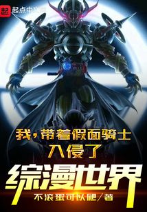 历史小说:我,带着假面骑士入侵了综漫世界 历史小说:我,带着假面骑士入侵了综漫世界