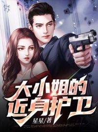 言情小说:大小姐的贴身护卫 言情小说:大小姐的贴身护卫