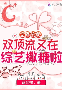 言情小说:空降热搜!双顶流又在综艺撒糖啦 言情小说:空降热搜!双顶流又在综艺撒糖啦