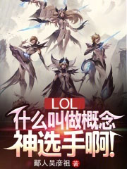 网游小说:LOL:什么叫做概念神选手啊! 网游小说:LOL:什么叫做概念神选手啊!