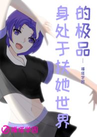 其他小说:【福塔学园系列第2部】身处于扶她世界的极品 其他小说:【福塔学园系列第2部】身处于扶她世界的极品