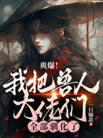 ����С˵:ˬ�����Ұ����˴�����ȫ��ѱ����