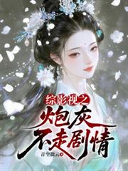 都市小说:综影视之炮灰不走剧情 都市小说:综影视之炮灰不走剧情