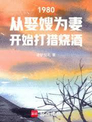 ����С˵:1980��Ȣ�޿�ʼ�����վ�