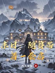 玄幻小说:末日:随身带着一套房 玄幻小说:末日:随身带着一套房