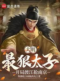 玄幻小说:大明最狠太子,开局渡江抢南京 玄幻小说:大明最狠太子,开局渡江抢南京