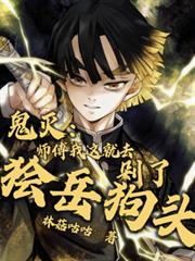 玄幻小说:鬼灭:师傅我这就去剁了獪岳狗头 玄幻小说:鬼灭:师傅我这就去剁了獪岳狗头