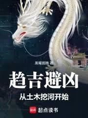 玄幻小说:趋吉避凶:从土木挖河开始 玄幻小说:趋吉避凶:从土木挖河开始