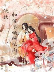 玄幻小说:流放:和傻爹顿顿吃肉 玄幻小说:流放:和傻爹顿顿吃肉