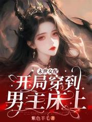 玄幻小说:末世女配:开局穿到男主床上 玄幻小说:末世女配:开局穿到男主床上