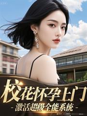 玄幻小说:校花怀孕上门,激活超级全能系统 玄幻小说:校花怀孕上门,激活超级全能系统