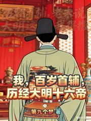 玄幻小说:我,百岁首辅,历经大明十六帝 玄幻小说:我,百岁首辅,历经大明十六帝