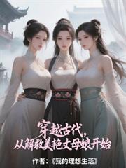 玄幻小说:穿越古代,从解救美艳丈母娘开始 玄幻小说:穿越古代,从解救美艳丈母娘开始