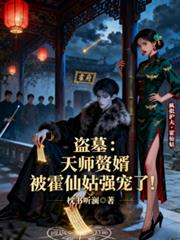 玄幻小说:盗墓:天师赘婿被霍仙姑强宠了! 玄幻小说:盗墓:天师赘婿被霍仙姑强宠了!