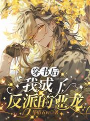 玄幻小说:穿书后我成了反派的亚龙 玄幻小说:穿书后我成了反派的亚龙