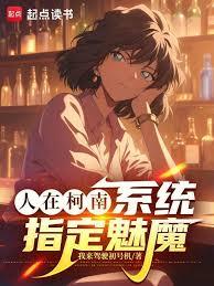 玄幻小说:人在柯南,系统指定魅魔 玄幻小说:人在柯南,系统指定魅魔