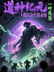 玄幻小说:道种纪元,我以众生铸永恒 玄幻小说:道种纪元,我以众生铸永恒