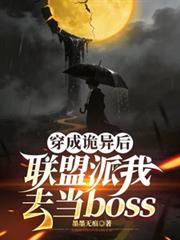 玄幻小说:穿成诡异后联盟派我去当boss 玄幻小说:穿成诡异后联盟派我去当boss