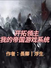 玄幻小说:开拓领主:我的帝国游戏系统! 玄幻小说:开拓领主:我的帝国游戏系统!
