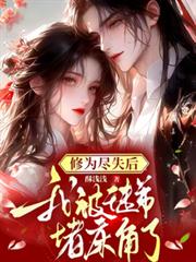 玄幻小说:修为尽失后,我被徒弟堵床角了 玄幻小说:修为尽失后,我被徒弟堵床角了