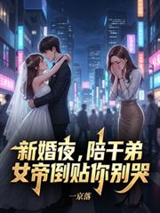 玄幻小说:新婚夜,陪乾弟,女帝倒贴你別哭 玄幻小说:新婚夜,陪乾弟,女帝倒贴你別哭