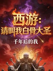 玄幻小说:西游:请叫我白骨大圣 玄幻小说:西游:请叫我白骨大圣