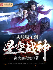 玄幻小说:从垃圾工到星空战神 玄幻小说:从垃圾工到星空战神