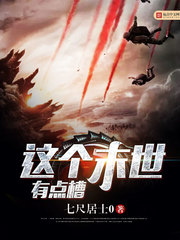 玄幻小说:这个末世有点槽 玄幻小说:这个末世有点槽