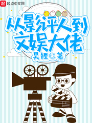 都市小说:从影评人到文娱大佬 都市小说:从影评人到文娱大佬
