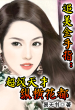 玄幻小说:追美金手指:超级天才纵横花 玄幻小说:追美金手指:超级天才纵横花