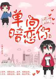 耽美小说:单向暗恋你 完结+番外 耽美小说:单向暗恋你 完结+番外